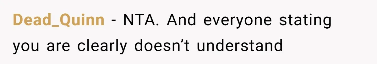 Dead_Quinn − NTA. And everyone stating you are clearly doesn’t understand