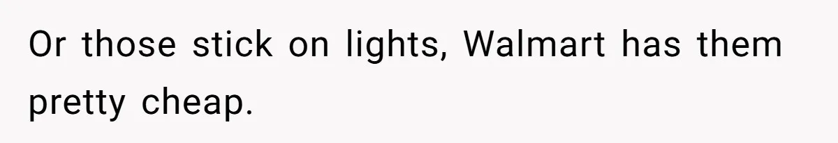 Or those stick on lights, Walmart has them pretty cheap.