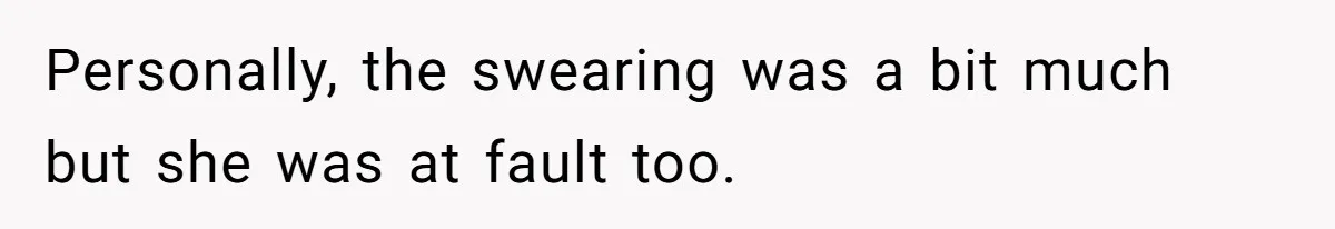 Personally, the swearing was a bit much but she was at fault too.