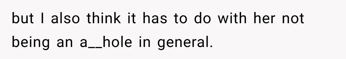 but I also think it has to do with her not being an a__hole in general.