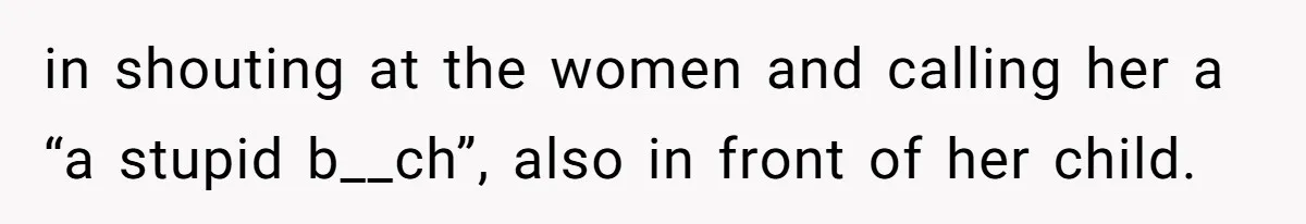 in shouting at the women and calling her a “a stupid b__ch”, also in front of her child.