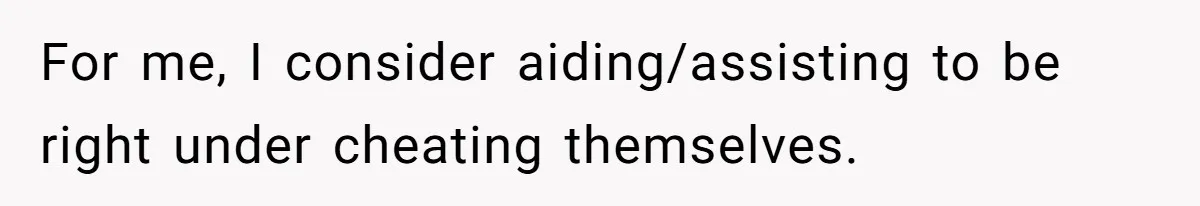 For me, I consider aiding/assisting to be right under cheating themselves.