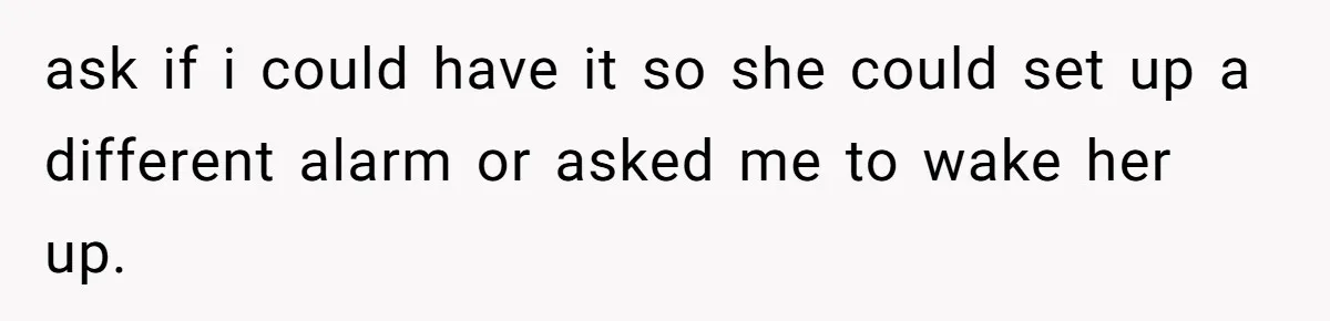 ask if i could have it so she could set up a different alarm or asked me to wake her up.