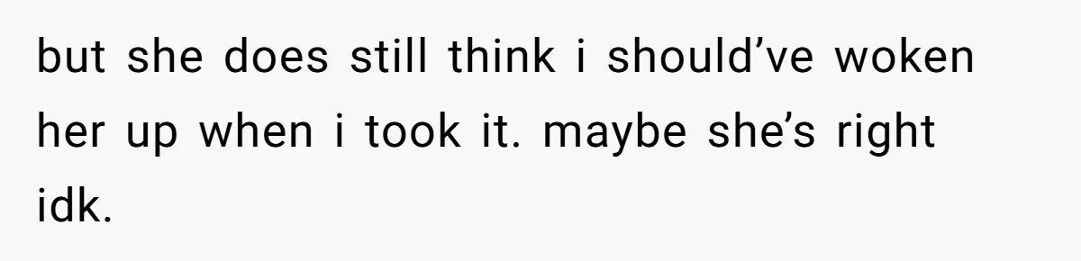 but she does still think i should’ve woken her up when i took it. maybe she’s right idk.