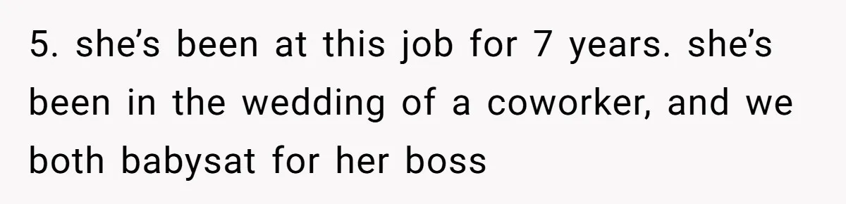 5. she’s been at this job for 7 years. she’s been in the wedding of a coworker, and we both babysat for her boss
