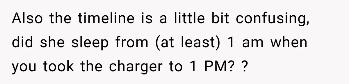 Also the timeline is a little bit confusing, did she sleep from (at least) 1 am when you took the charger to 1 PM? ?