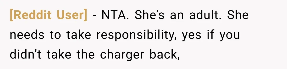 [Reddit User] − NTA. She’s an adult. She needs to take responsibility, yes if you didn’t take the charger back,