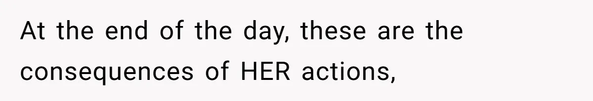 At the end of the day, these are the consequences of HER actions,