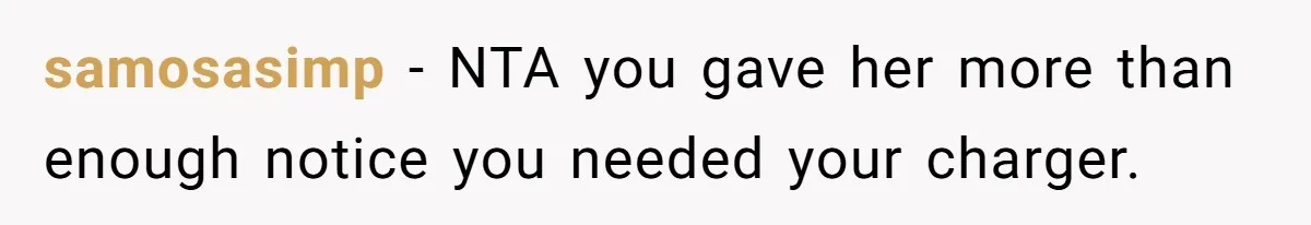 samosasimp − NTA you gave her more than enough notice you needed your charger.