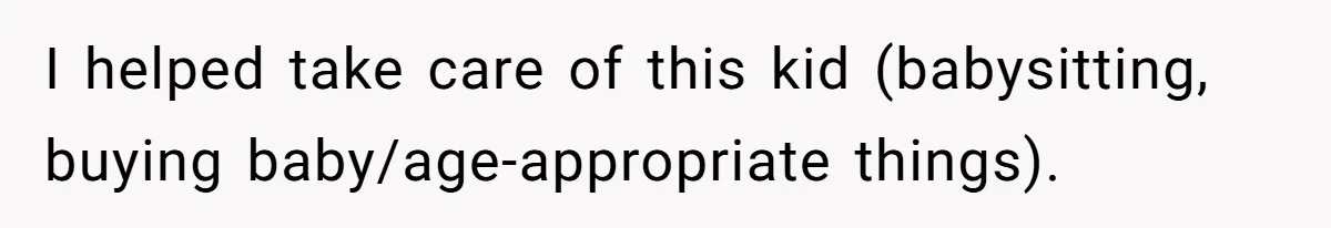 I helped take care of this kid (babysitting, buying baby/age-appropriate things).