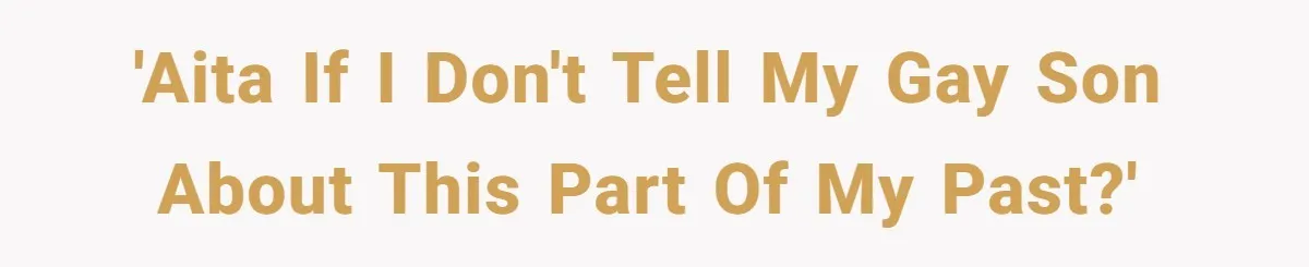 'AITA if I don't tell my gay son about this part of my past?'