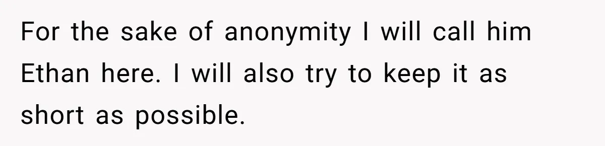 For the sake of anonymity I will call him Ethan here. I will also try to keep it as short as possible.
