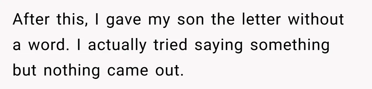 After this, I gave my son the letter without a word. I actually tried saying something but nothing came out.