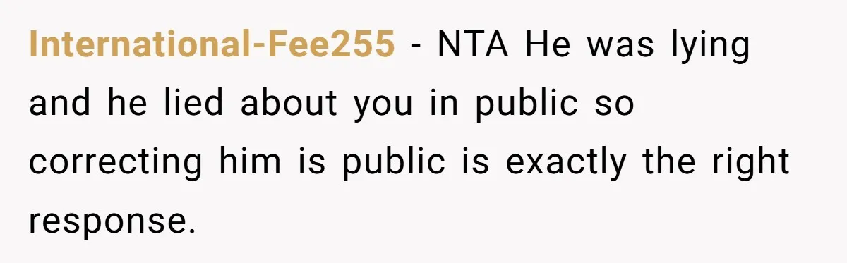 International-Fee255 − NTA He was lying and he lied about you in public so correcting him is public is exactly the right response.