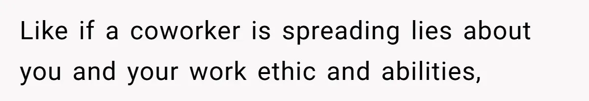 Like if a coworker is spreading lies about you and your work ethic and abilities,