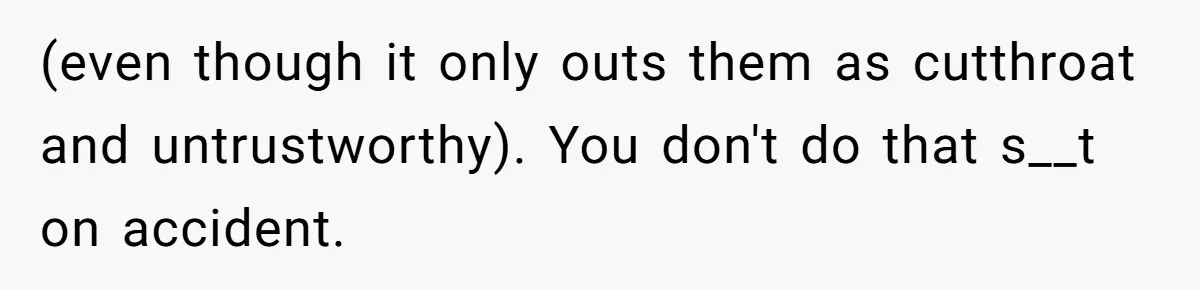 (even though it only outs them as cutthroat and untrustworthy). You don't do that s__t on accident.