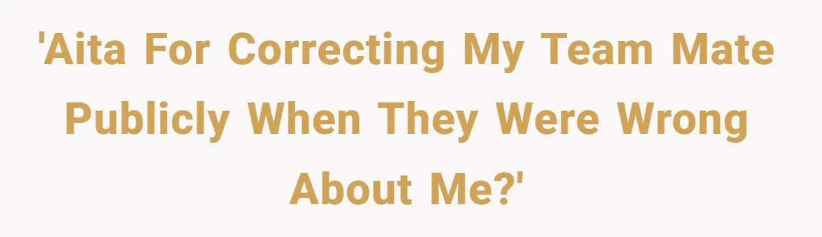 'AITA for correcting my team mate publicly when they were wrong about me?'
