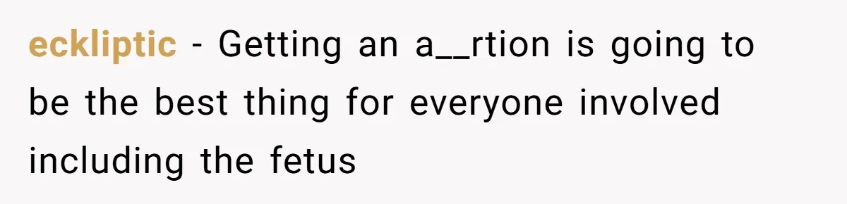eckliptic − Getting an a__rtion is going to be the best thing for everyone involved including the fetus