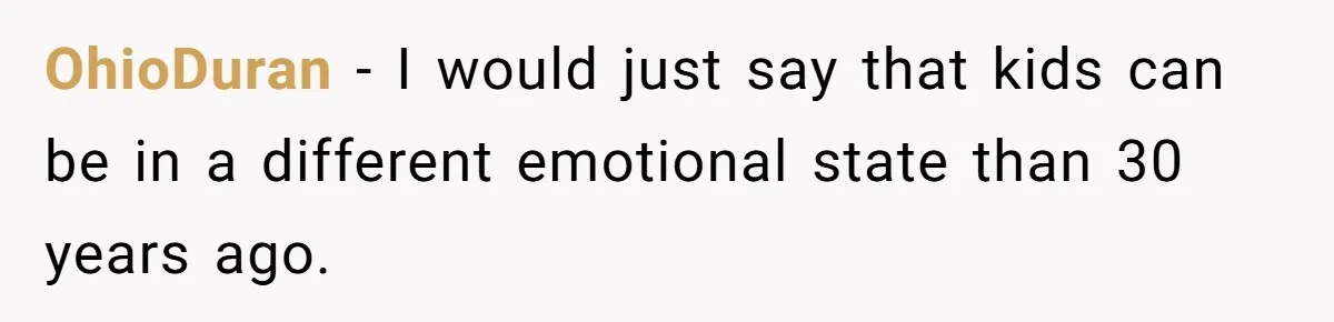 OhioDuran − I would just say that kids can be in a different emotional state than 30 years ago.