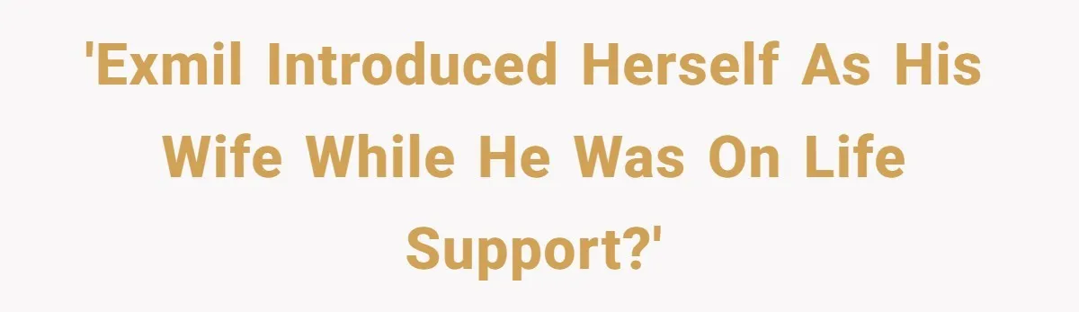 'EXMIL introduced herself as his WIFE while he was on life support?'
