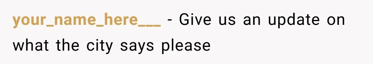 your_name_here___ − Give us an update on what the city says please