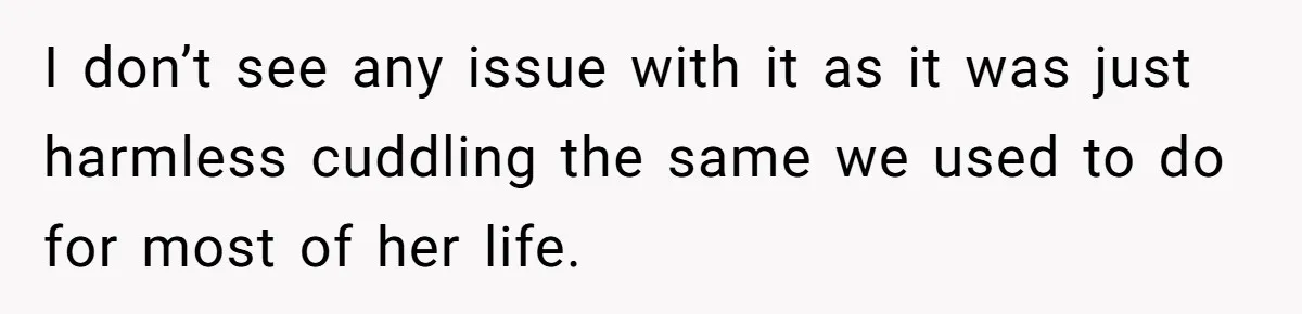 I don’t see any issue with it as it was just harmless cuddling the same we used to do for most of her life.