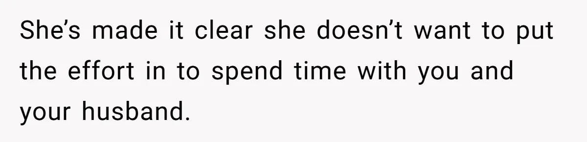 She’s made it clear she doesn’t want to put the effort in to spend time with you and your husband.