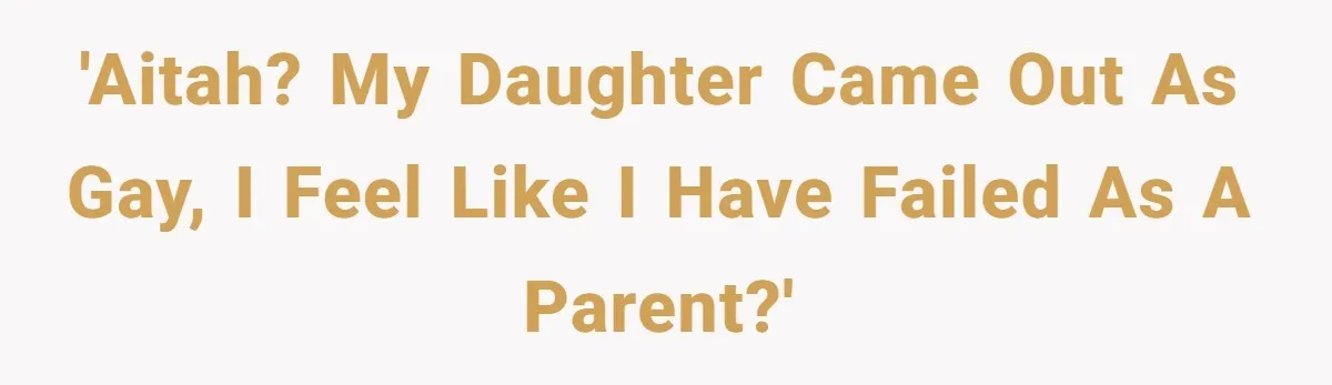'AITAH? My daughter came out as gay, I feel like I have failed as a parent?'