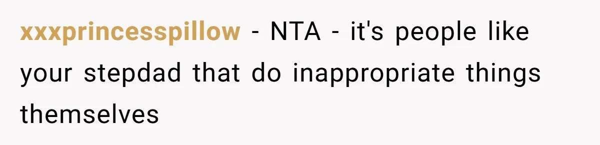 xxxprincesspillow − NTA - it's people like your stepdad that do inappropriate things themselves