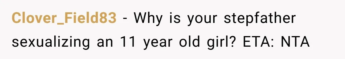 Clover_Field83 − Why is your stepfather sexualizing an 11 year old girl? ETA: NTA