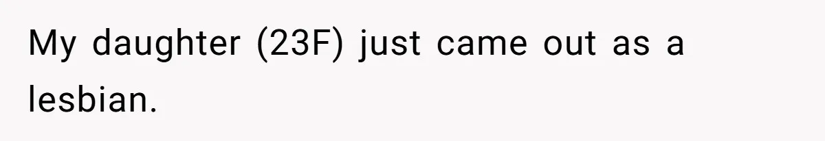 My daughter (23F) just came out as a lesbian.