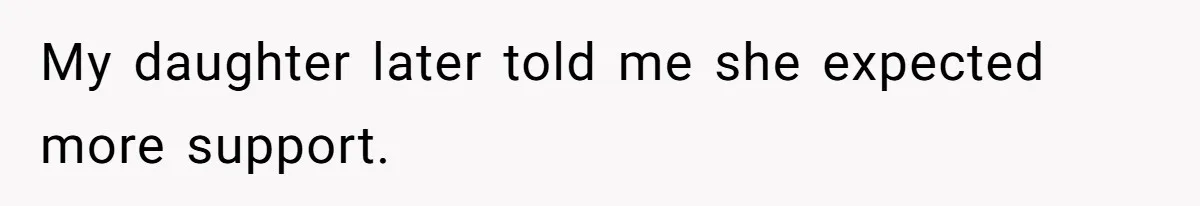 My daughter later told me she expected more support.