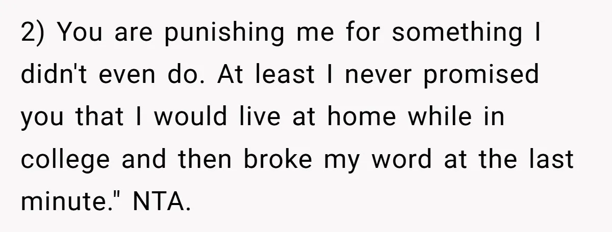2) You are punishing me for something I didn't even do. At least I never promised you that I would live at home while in college and then broke my...