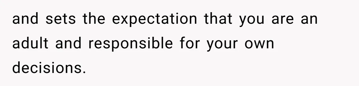 and sets the expectation that you are an adult and responsible for your own decisions.