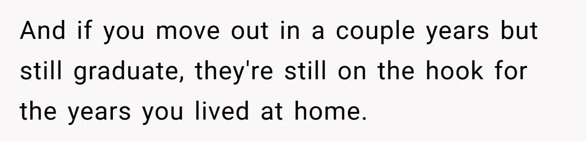 And if you move out in a couple years but still graduate, they're still on the hook for the years you lived at home.