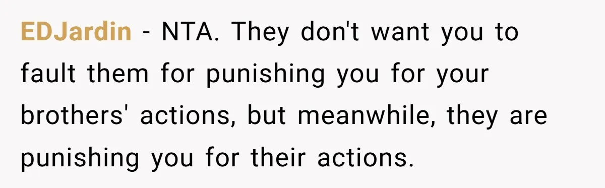 EDJardin − NTA. They don't want you to fault them for punishing you for your brothers' actions, but meanwhile, they are punishing you for their actions.
