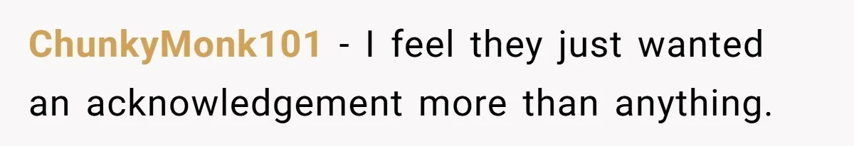 ChunkyMonk101 − I feel they just wanted an acknowledgement more than anything.