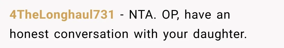 4TheLonghaul731 − NTA. OP, have an honest conversation with your daughter.