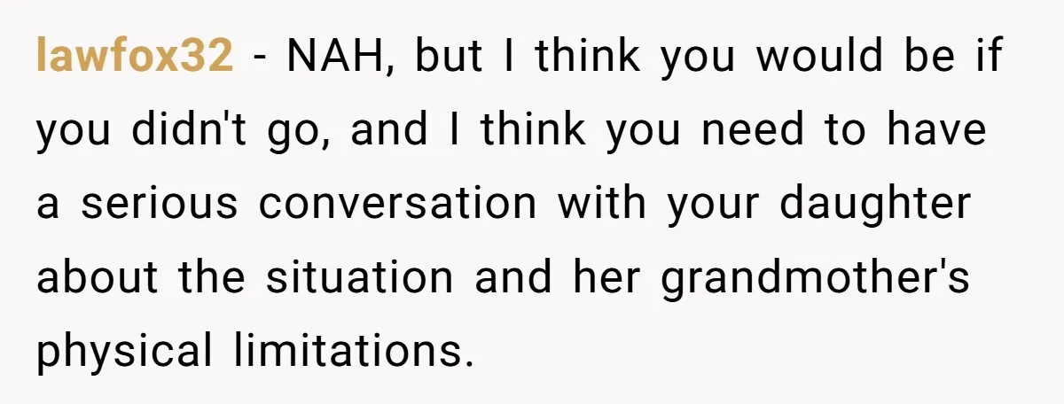 lawfox32 − NAH, but I think you would be if you didn't go, and I think you need to have a serious conversation with your daughter about the situation and...