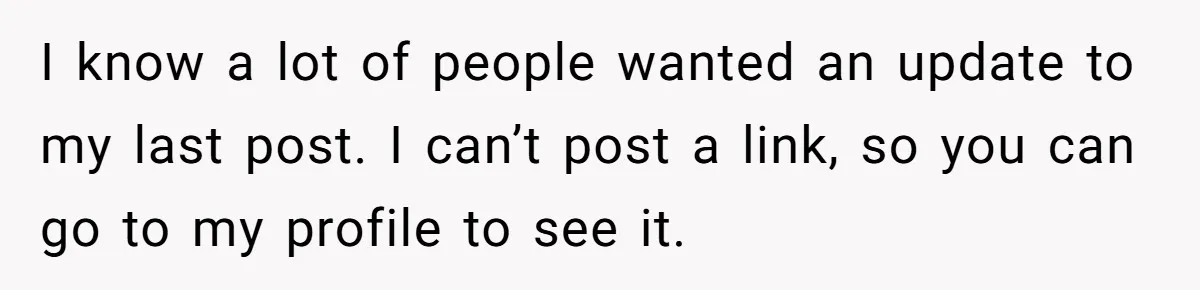 I know a lot of people wanted an update to my last post. I can’t post a link, so you can go to my profile to see it.