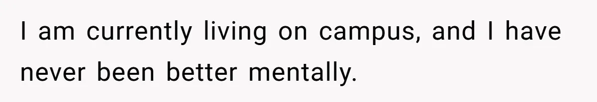 I am currently living on campus, and I have never been better mentally.
