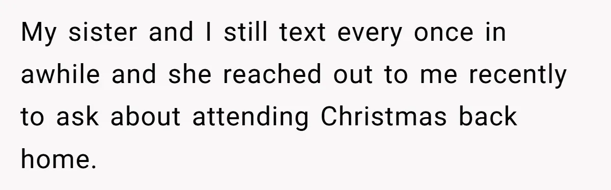 My sister and I still text every once in awhile and she reached out to me recently to ask about attending Christmas back home.