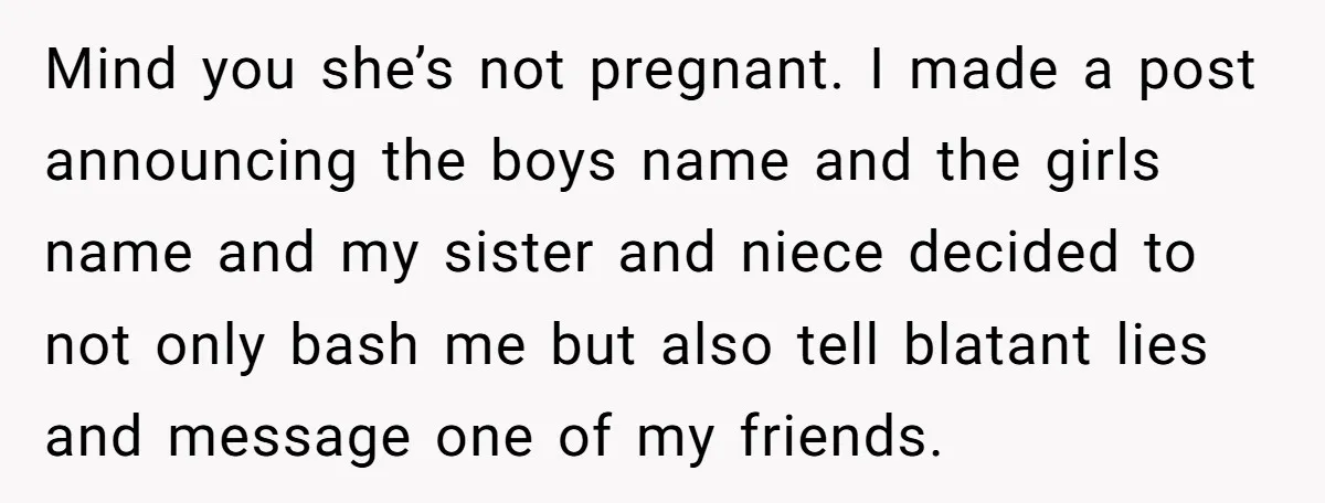 Mind you she’s not pregnant. I made a post announcing the boys name and the girls name and my sister and niece decided to not only bash me but also...