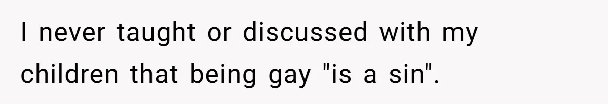 I never taught or discussed with my children that being gay "is a sin".
