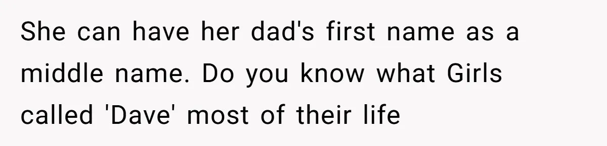 She can have her dad's first name as a middle name. Do you know what Girls called 'Dave' most of their life