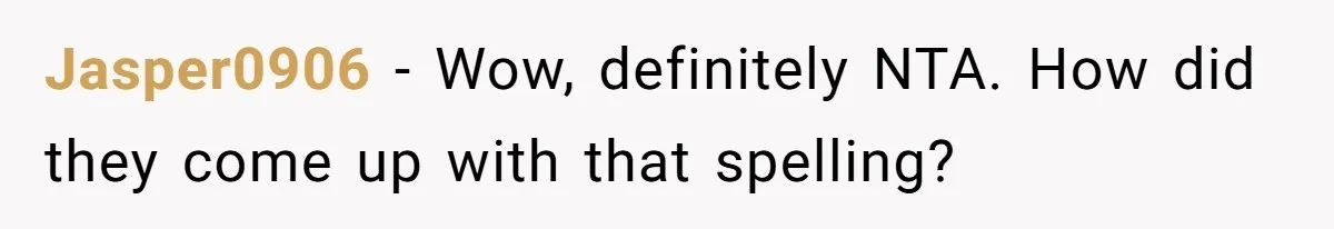 Jasper0906 − Wow, definitely NTA. How did they come up with that spelling?