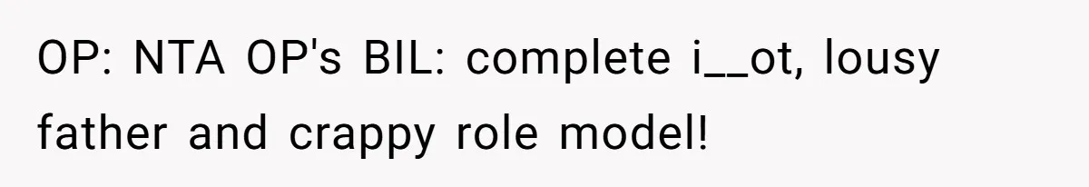 OP: NTA OP's BIL: complete i__ot, lousy father and crappy role model!
