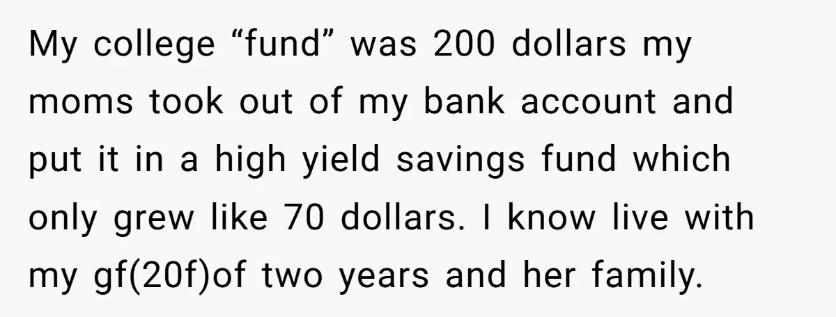 My college “fund” was 200 dollars my moms took out of my bank account and put it in a high yield savings fund which only grew like 70 dollars. I...