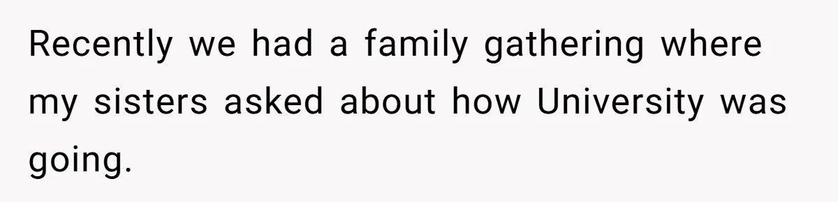 Recently we had a family gathering where my sisters asked about how University was going.