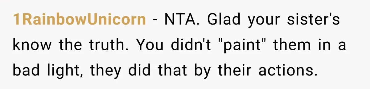 1RainbowUnicorn − NTA. Glad your sister's know the truth. You didn't "paint" them in a bad light, they did that by their actions.